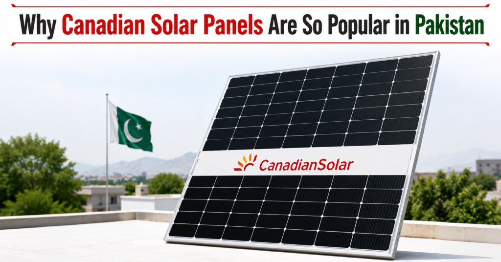 Why Canadian Solar Panels Are So Popular in Pakistan